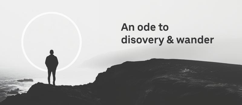 An Ode to Discovery & Wander